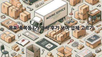 목포 축복동3가 이사, 후기 보며 업체 고르기