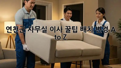 연천군 사무실 이사 꿀팁🍯: 배치 변경 A to Z